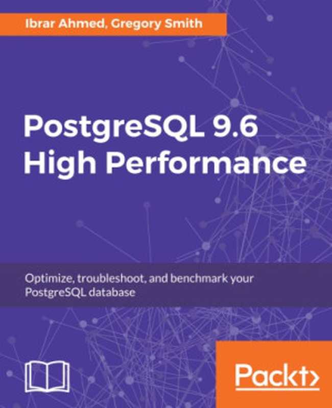 PostgreSQL 9.6 High Performance： Optimize， troubleshoot， and benchmark your PostgreSQL database（Ibrar Ahmed， Gregory Smith）（Packt Publishing 2017）