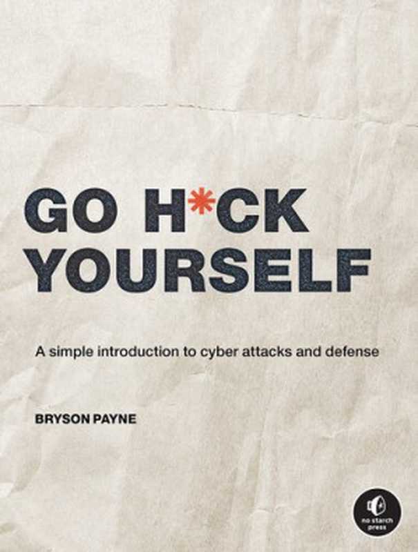 Go H ck Yourself： An Ethical Approach to Cyber Attacks and Defense（Payne， Bryson）（No Starch Press 2022）