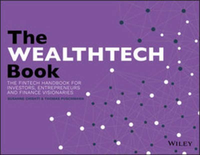 The WealthTech Book ： the FinTech Handbook for Investors， Entrepreneurs and Finance Visionaries（Barberis， Janos; Chishti， Susanne; Puschmann， Thomas）（John Wiley & Sons， Incorporated 2018）