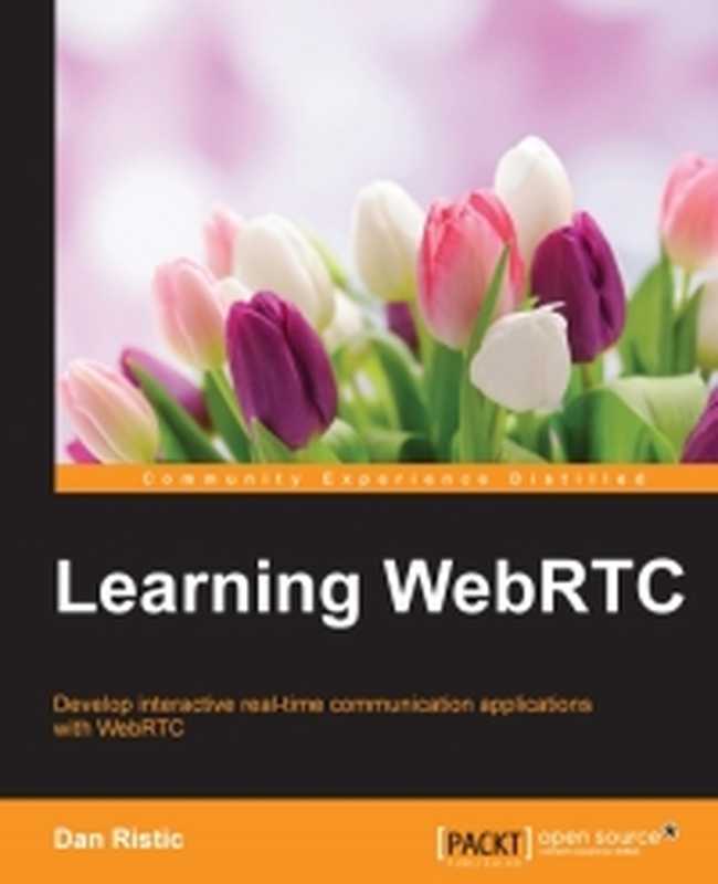 Learning WebRTC： Develop interactive real-time communication applications with WebRTC（Dan Ristic）（Packt Publishing 2015）