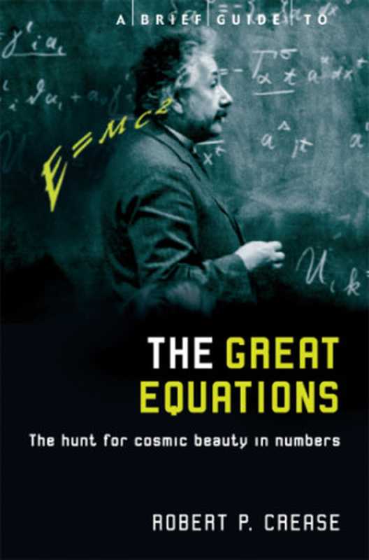 A Brief Guide to the Great Equations &ndash; The Hunt for Cosmic Beauty in Numbers（Robert P. Crease）（Constable & Robinson 2012）