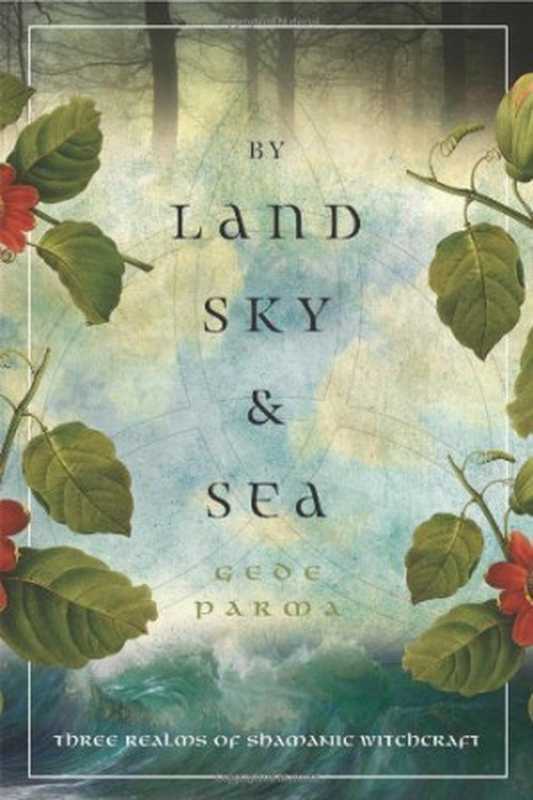 By Land， Sky & Sea： Three Realms of Shamanic Witchcraft（Gede Parma）（Llewellyn Publications 2010）