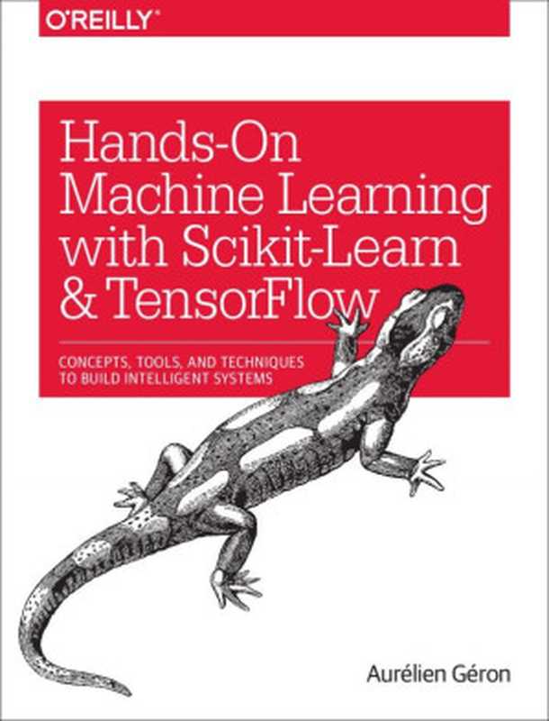Hands-On Machine Learning with Scikit-Learn and TensorFlow： Concepts， Tools， and Techniques to Build Intelligent Systems（Aur&eacute;lien G&eacute;ron）（O&rsquo;Reilly Media 2017）
