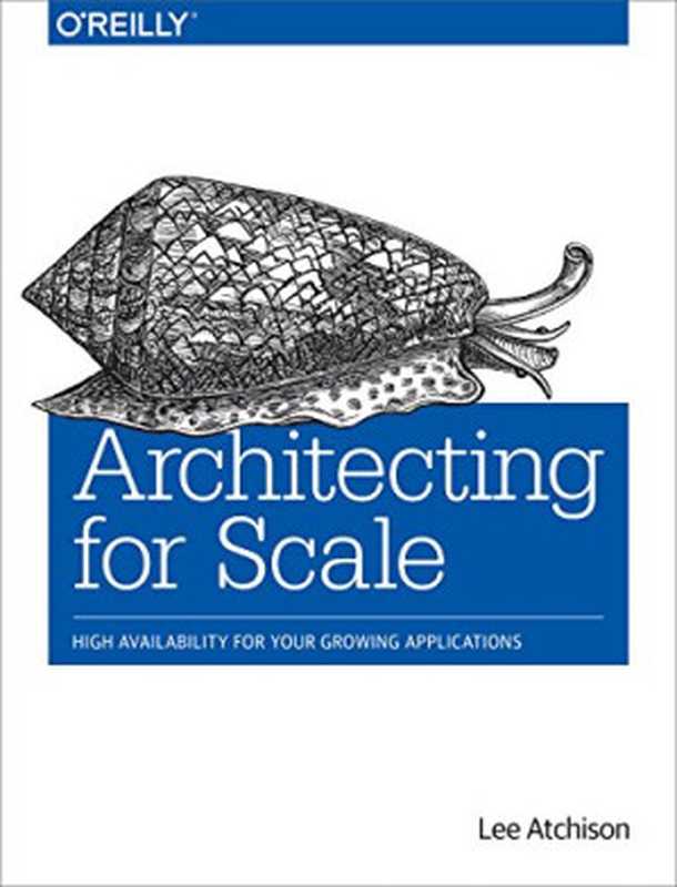 Architecting for Scale： High Availability for Your Growing Applications（Lee Atchison）（O&rsquo;Reilly Media 2016）
