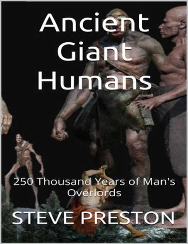 Ancient Giant Humans &ndash; 250 Thousand Years of Man&rsquo;s Overlords（Steve Preston）（2019）