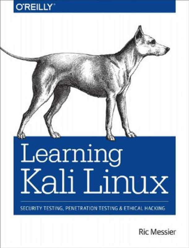 Learning Kali Linux： Security Testing， Penetration Testing & Ethical Hacking（Ric Messier）（O&rsquo;Reilly Media， Inc， USA 2018）