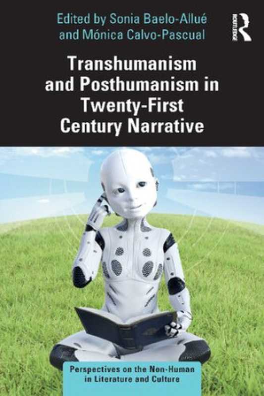 Transhumanism and Posthumanism in Twenty-First Century Narrative（Sonia Baelo-Allu&eacute; and M&oacute;nica Calvo-Pascual）（Routledge 2021）