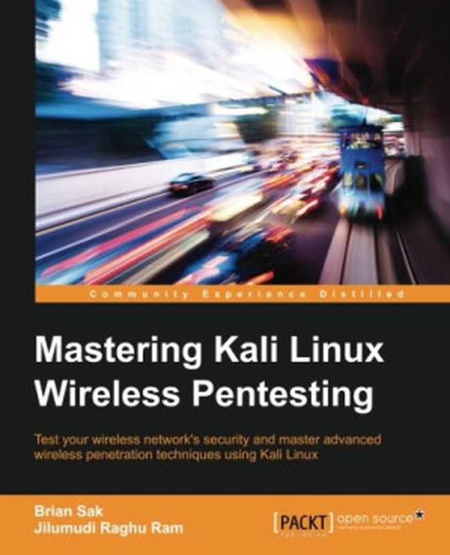 Mastering Kali Linux wireless pentesting ： test your wireless network&rsquo;s security and master advanced wireless penetration techniques using Kali Linux（Ram， Jilumudi Raghu; Sak， Brian）（Packt Publishing &ndash; ebooks Account 2016）