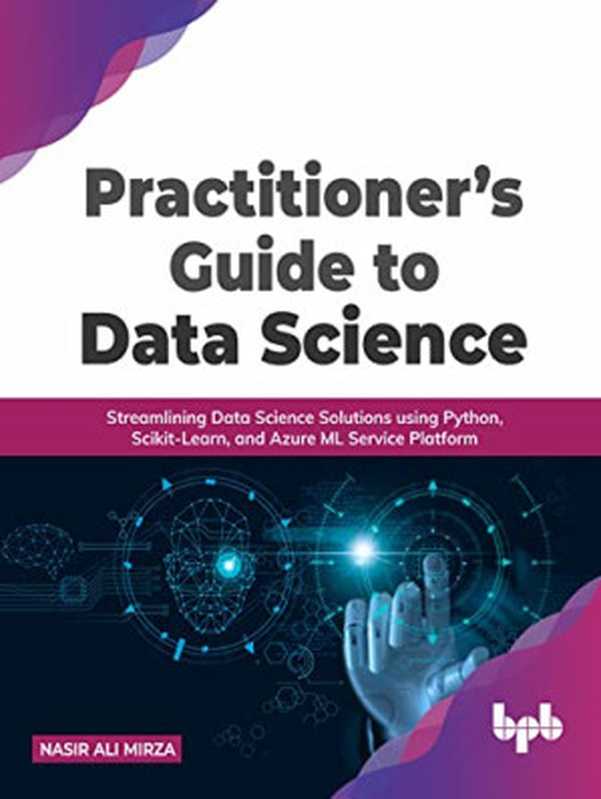 Practitioner&rsquo;s Guide to Data Science： Streamlining Data Science Solutions using Python， Scikit-Learn， and Azure ML Service（，，，，）（BPB Online 2022）