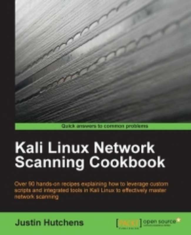 Kali Linux Network Scanning Cookbook： Over 90 hands-on recipes explaining how to leverage custom scripts， and integrated tools in Kali Linux to effectively master network scanning（Justin Hutchens）（Packt Publishing 2014）