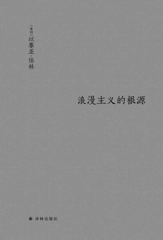 [柏林文集]浪漫主义的根源（[英]以赛亚&middot;伯林 著   [英]亨利&middot;哈代 编；  吕梁   张箭飞译（南京：译林出版社 2019年））（译林出版社 2019）
