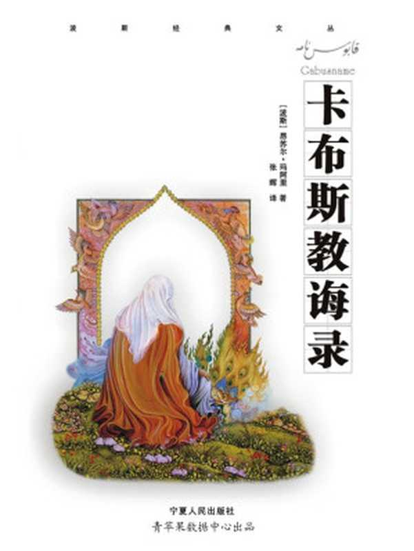 卡布斯教诲录 (波斯经典文丛)（[波斯]昂苏尔&middot;玛阿里 著 张晖 译 [[波斯]昂苏尔&middot;玛阿里 著 张晖 译]）（宁夏人民 2007）
