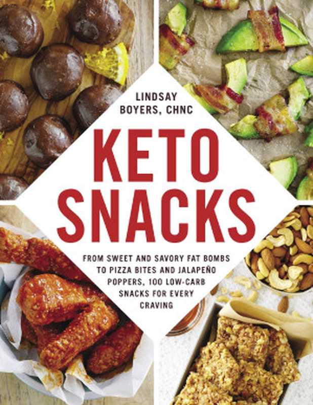 Keto Snacks： From Sweet and Savory Fat Bombs to Pizza Bites and Jalape&ntilde;o Poppers， 100 Low-Carb Snacks for Every Craving（Lindsay Boyers）（Adams Media 2018）