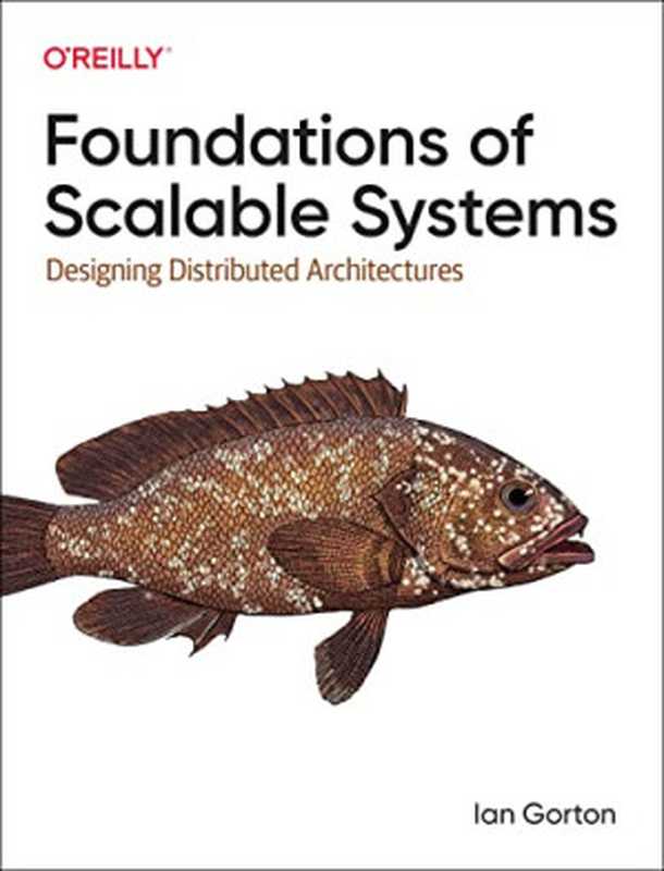 Foundations of Scalable Systems &ndash; Designing Distributed Architectures（Ian Gorton）（O&rsquo;Reilly Media 2022）