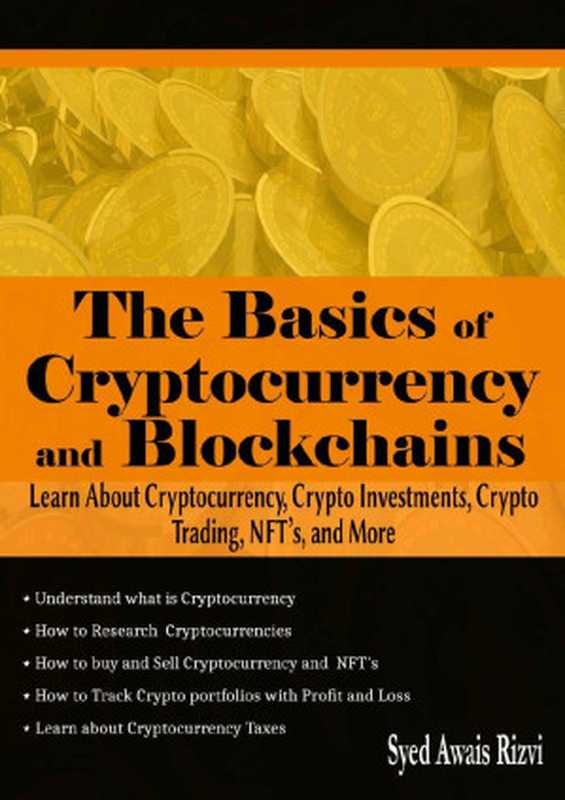 The Basics of Cryptocurrency and Blockchains： Learn about Cryptocurrency， Crypto Investments， Crypto Trading， NFT&rsquo;s， and More（Syed Rizvi）（2021）