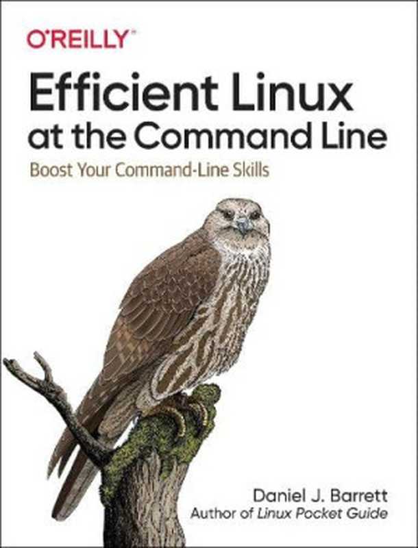 Efficient Linux at the Command Line： Boost Your Command-Line Skills（Daniel J. Barrett）（O’Reilly Media 2022）