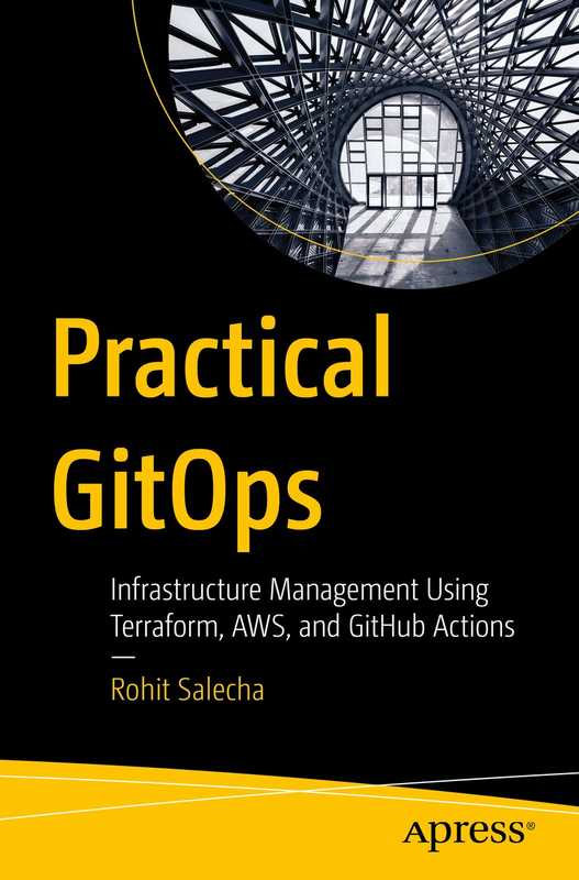 Practical GitOps： Infrastructure Management Using Terraform， AWS， and GitHub Actions（Rohit Salecha）（Apress 2023）