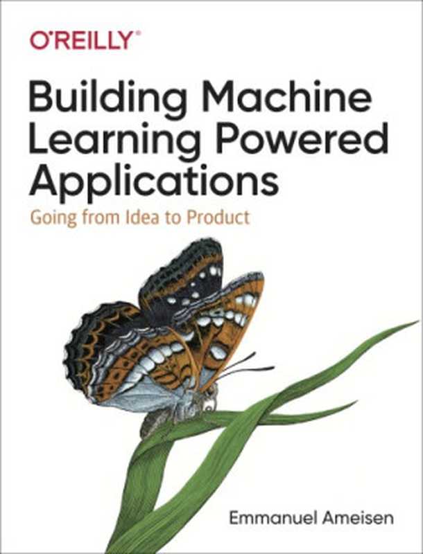Building Machine Learning Powered Applications： Going from Idea to Product（Emmanuel Ameisen）（O&rsquo;Reilly Media 2020）