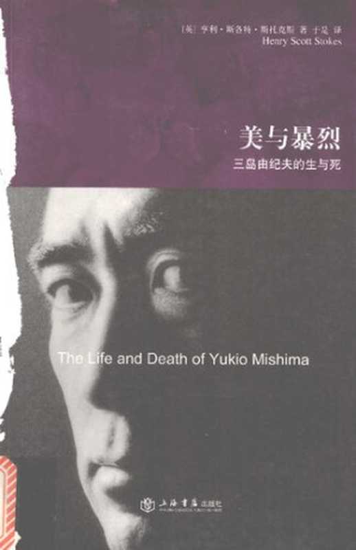 美与暴烈： 三岛由纪夫的生与死（[英] 亨利&middot;斯各特&middot;斯托克斯 著; 于是 译）（上海书店出版社 2007）