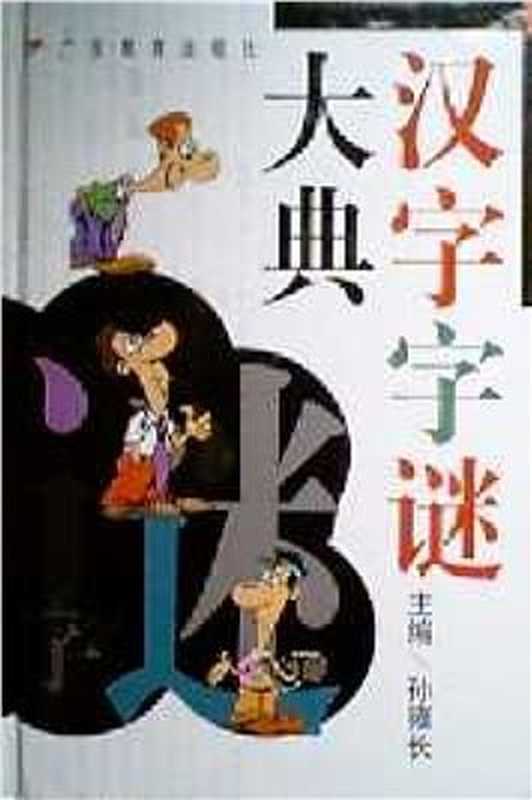 Большой словарь китайских загадок (汉字字谜大典)（Словарь &ndash; Сунь Юнчжан (ред.)， (ред.)）