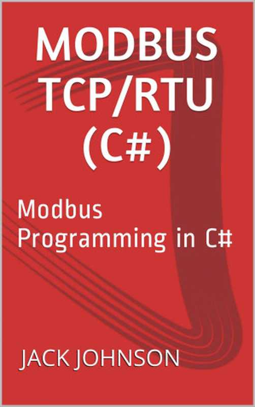 Modbus TCP RTU (C#)： Modbus Programming in C#（JACK JOHNSON [JOHNSON， JACK & JOHNSON， JACK]）（2018）