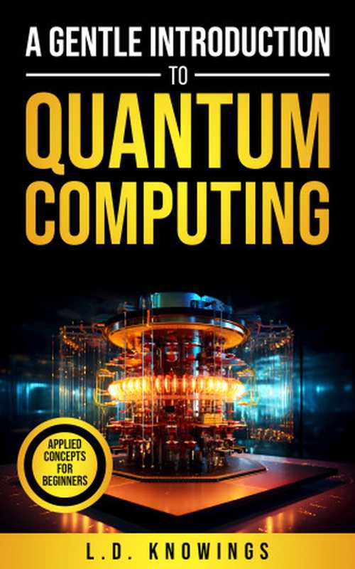 A Gentle Introduction to Quantum Computing： Applied Concepts for Beginners（Knowings， L.D.）（2024）