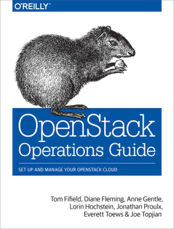 OpenStack Operations Guide（Tom Fifield， Diane Fleming， Anne Gentle， Lorin Hochstein， Jonathan Proulx， Everett Toews， and Joe Topjian）（O&rsquo;Reilly Media， Inc. 2014）