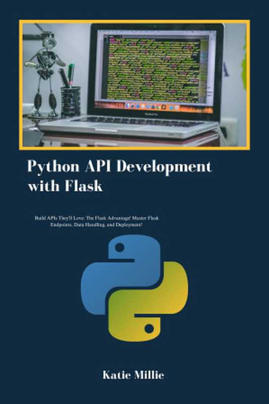 Python API Development with Flask： Build APIs They&rsquo;ll Love： The Flask Advantage! Master Flask Endpoints， Data Handling（Katie Millie）（Autopublished 2024）