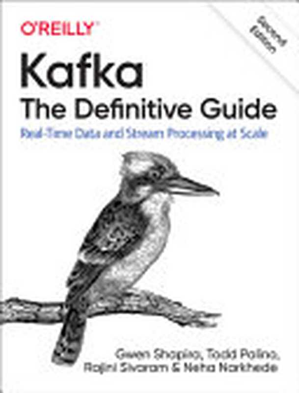 Kafka： The Definitive Guide： Real-Time Data and Stream Processing at Scale， Second Edition（Gwen Shapira， Todd Palino， Rajini Sivaram， Krit Petty）（O&rsquo;Reilly Media 2021）