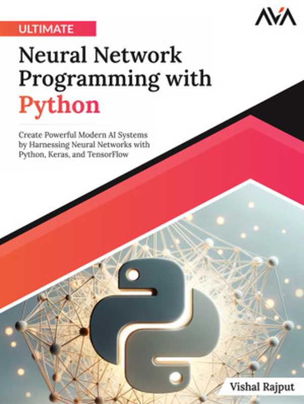 Ultimate Neural Network Programming with Python： Create Powerful Modern AI Systems by Harnessing Neural Networks with Python， Keras， and TensorFlow（Rajput， Vishal）（Orange Education PVT Ltd 2023）