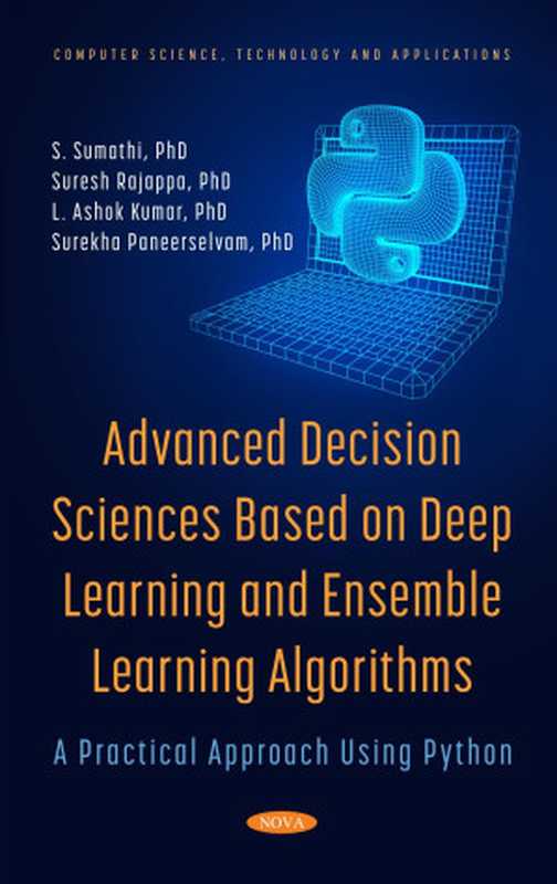 Advanced Decision Sciences Based On Deep Learning And Ensemble Learning Algorithms： A Practical Approach Using Python（Paneerselvam， Surekha， Sumathi， S.， Kumar， L. Ashok， Rajappa， Suresh）（Nova Science Pub Inc 2021）