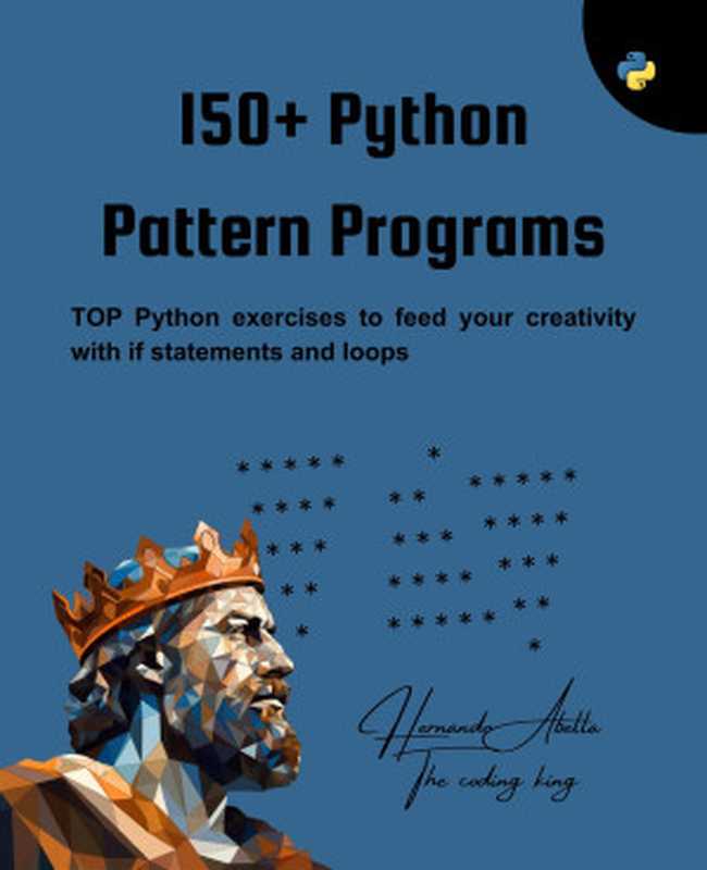 150+ Python Pattern Programs： Top Python Exercises to Feed Your Creativity with if Statements and Loops（Hernando Abella）（ALUNA PUBLISHING HOUSE 2024）