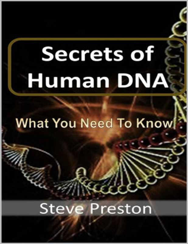 Steve Preston &ndash; Secrets of Human DNA_ What You Need to Know（Steve Preston [PRESTON， STEVE]）（2021）