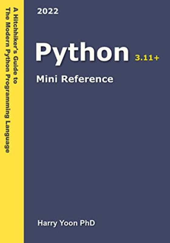 Python Mini Reference 2022： A Quick Guide to the Modern Python Programming Language for Busy Coders (A Hitchhiker’s Guide to the Modern Programming Languages Book 3)（Harry Yoon）（Coding Books Press 2022）