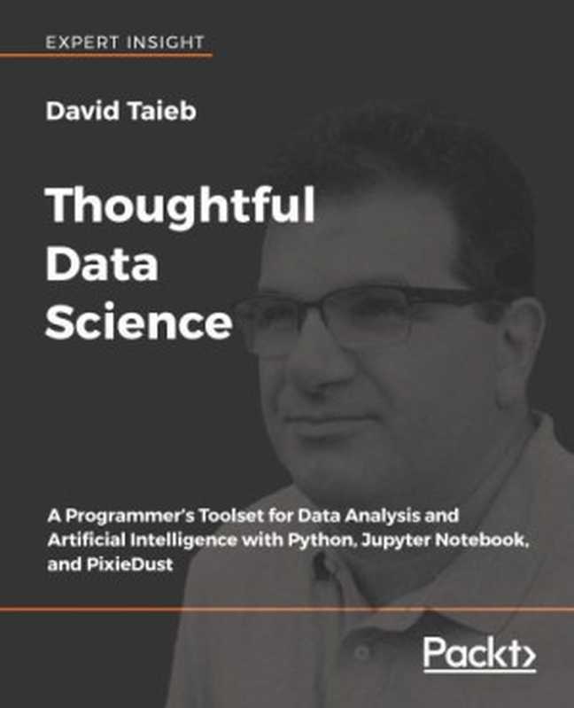 Thoughtful Data Science： A Programmer&rsquo;s Toolset for Data Analysis and Artificial Intelligence with Python， Jupyter Notebook， and PixieDust（David Taieb）（Packt Publishing 2018）