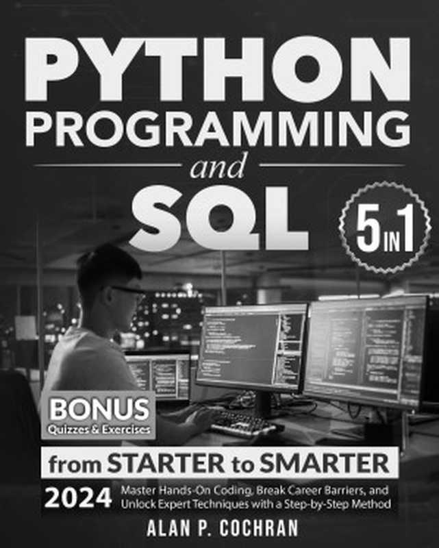 Python Programming and SQL： 5 books in 1 &ndash; from Starter to Smarter. Master Hands-On Coding， Break Career Barriers， and Unlock Expert Techniques with a Step-by-Step Method（Alan P. Cochran）（Autopublished 2024）
