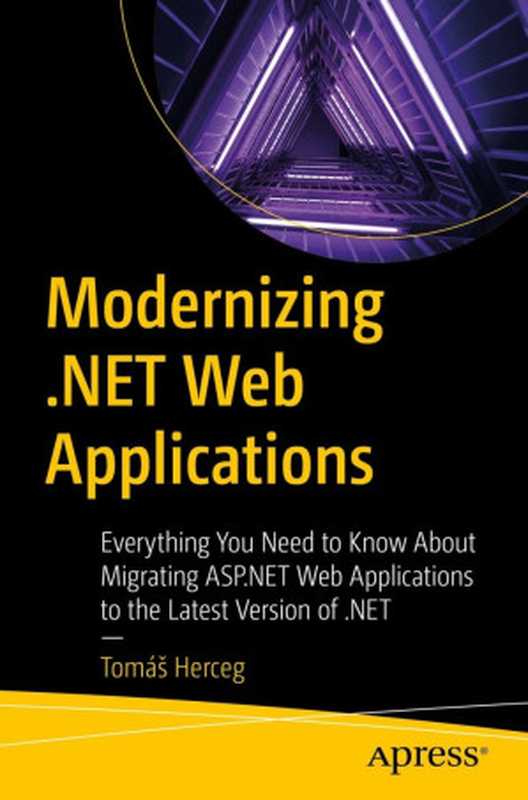 Modernizing .NET Web Applications： Everything You Need to Know About Migrating ASP.NET Web Applications to the Latest Version of .NET（Tomáš Herceg）（Apress 2024）