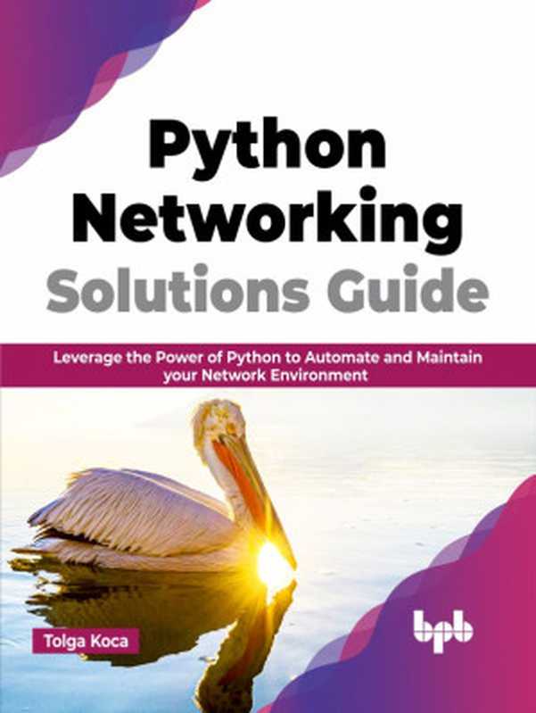 Python Networking Solutions Guide： Leverage the Power of Python to Automate and Maintain your Network Environment（Tolga Koca）（BPB Publications 2023）