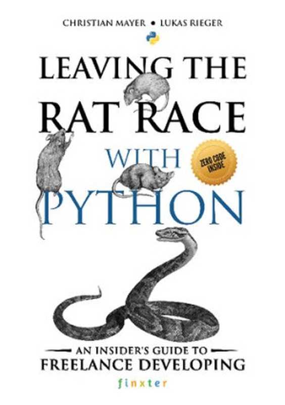 Leaving the Rat Race with Python： An Insider&rsquo;s Guide to Freelance Developing（Christian Mayer， Lukas Rieger）（finxter.com 2020）