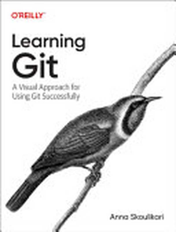 Learning Git： A Hands-On and Visual Guide to the Basics of Git（Anna Skoulikari）（O’Reilly Media 2023）