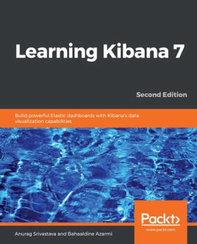 Learning Kibana 7： Build powerful Elastic dashboards with Kibana&rsquo;s data visualization capabilities， 2nd Edition（Anurag Srivastava; Bahaaldine Azarmi）（Packt Publishing Ltd 2019）