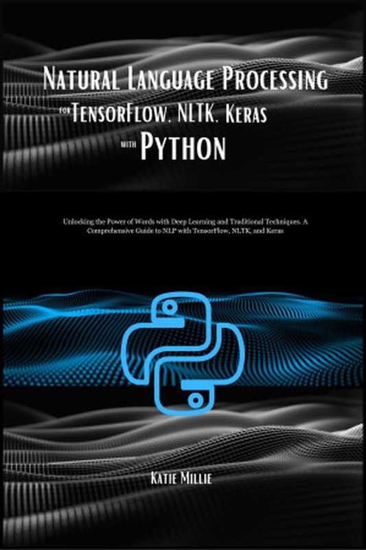 Natural Language Processing for TensorFlow， NLTK， Keras with Python（Millie， Katie）（2024）