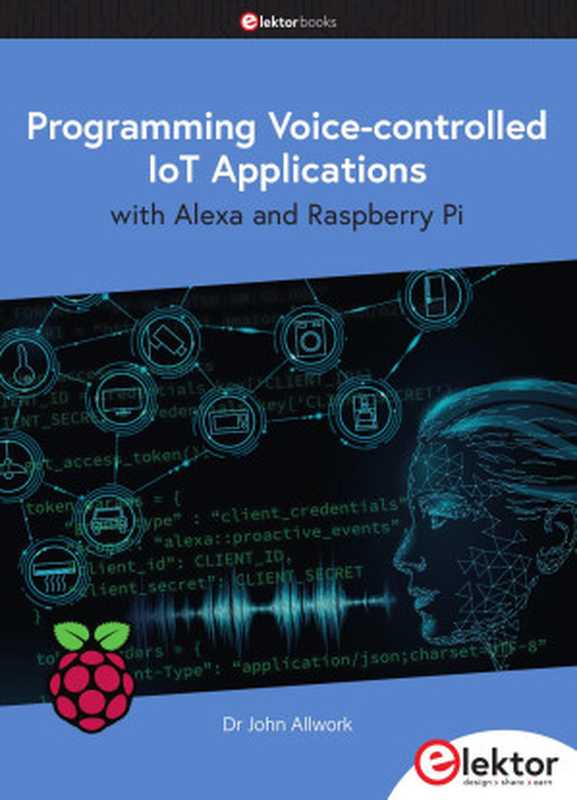 Programming Voice-controlled IoT Applications with Alexa and Raspberry Pi（John Allwork）（Elektor Publication 2023）