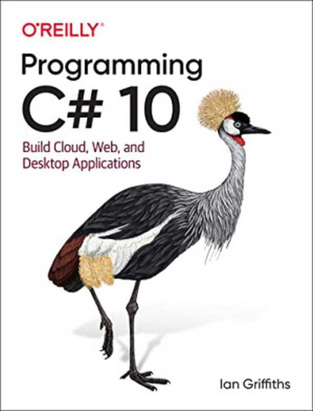 Programming C# 10： Build Cloud， Web， and Desktop Applications（Ian Griffiths）（O’Reilly Media 2022）