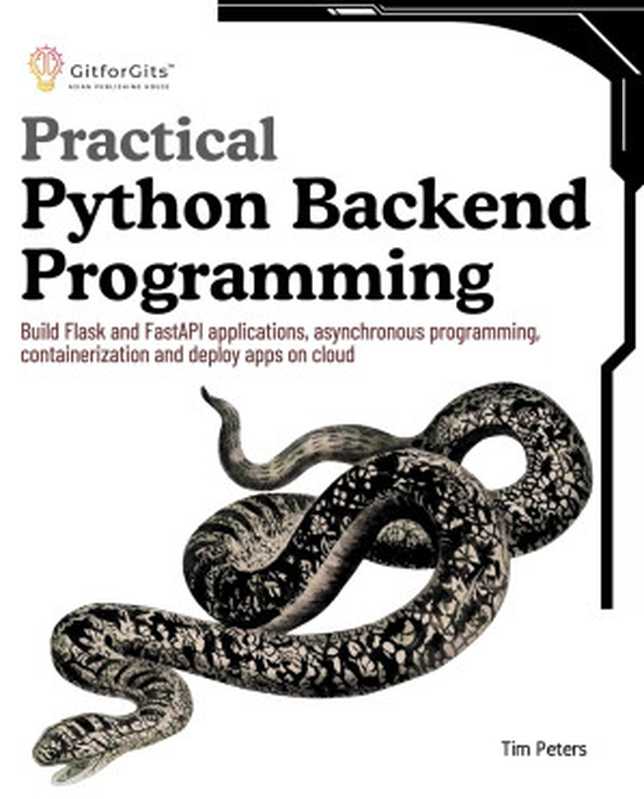 Practical Python Backend Programming： Build Flask and FastAPI applications， asynchronous programming（Tim Peters）（GitforGits 2024）