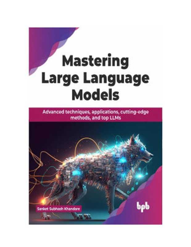 Mastering Large Language Models. Advanced techniques， apps，&hellip;2024（Khandare S.）（2024）