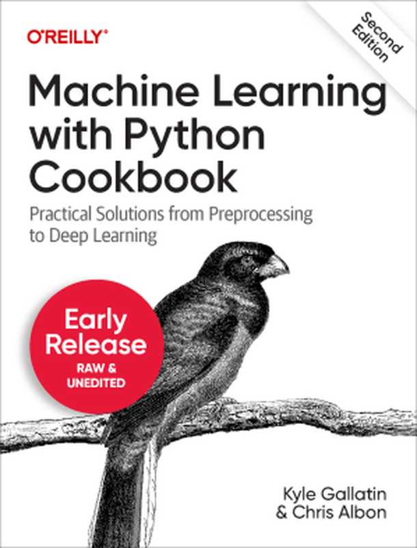 Machine Learning with Python Cookbook， 2nd Edition (First Early Release)（Kyle Gallatin， Chris Albon）（O&rsquo;Reilly Media， Inc. 2022）