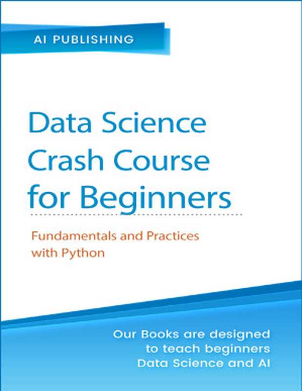 Data Science Crash Course for Beginners with Python： Fundamentals and Practices with Python (Machine Learning & Data Science for Beginners)（Publishing， AI）（AI Publishing LLC 2020）