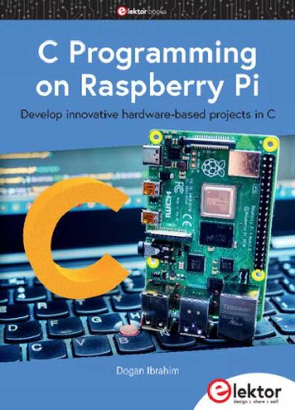 C Programming on Raspberry Pi &ndash; Develop innovative hardware-based projects in C（Dogan Ibrahim）（Elektor 2021）