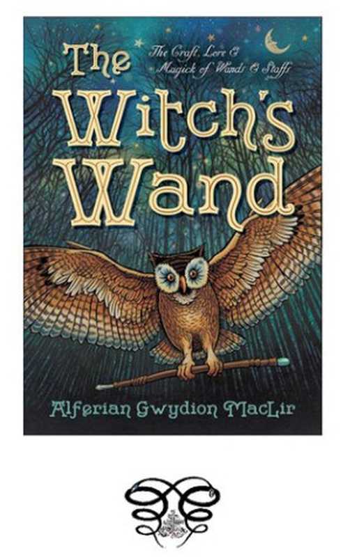 The Witch&rsquo;s Wand： The Craft， Lore， and Magick of Wands & Staffs（Alferian Gwydion MacLir）（Llewellyn Publications 2015）